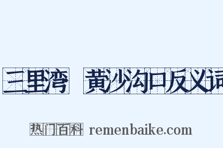 三里湾·黄沙沟口反义词是什么意思的图片